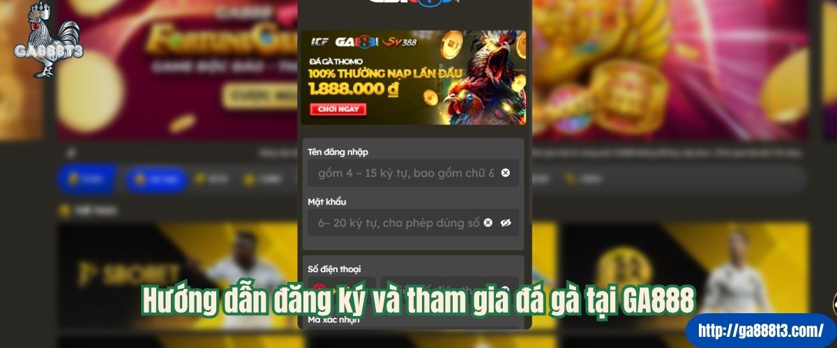 Hướng dẫn đăng ký và tham gia đá gà tại GA888